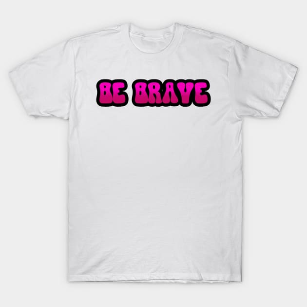 BE BRAVE T-Shirt by King Chris